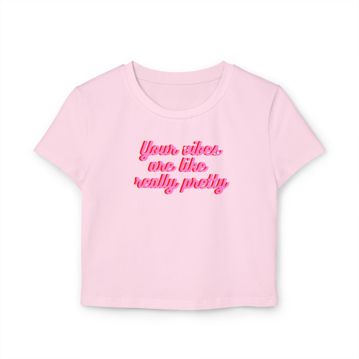 Feminine Baby Tee - "Your Vibes Are Like Really Pretty"