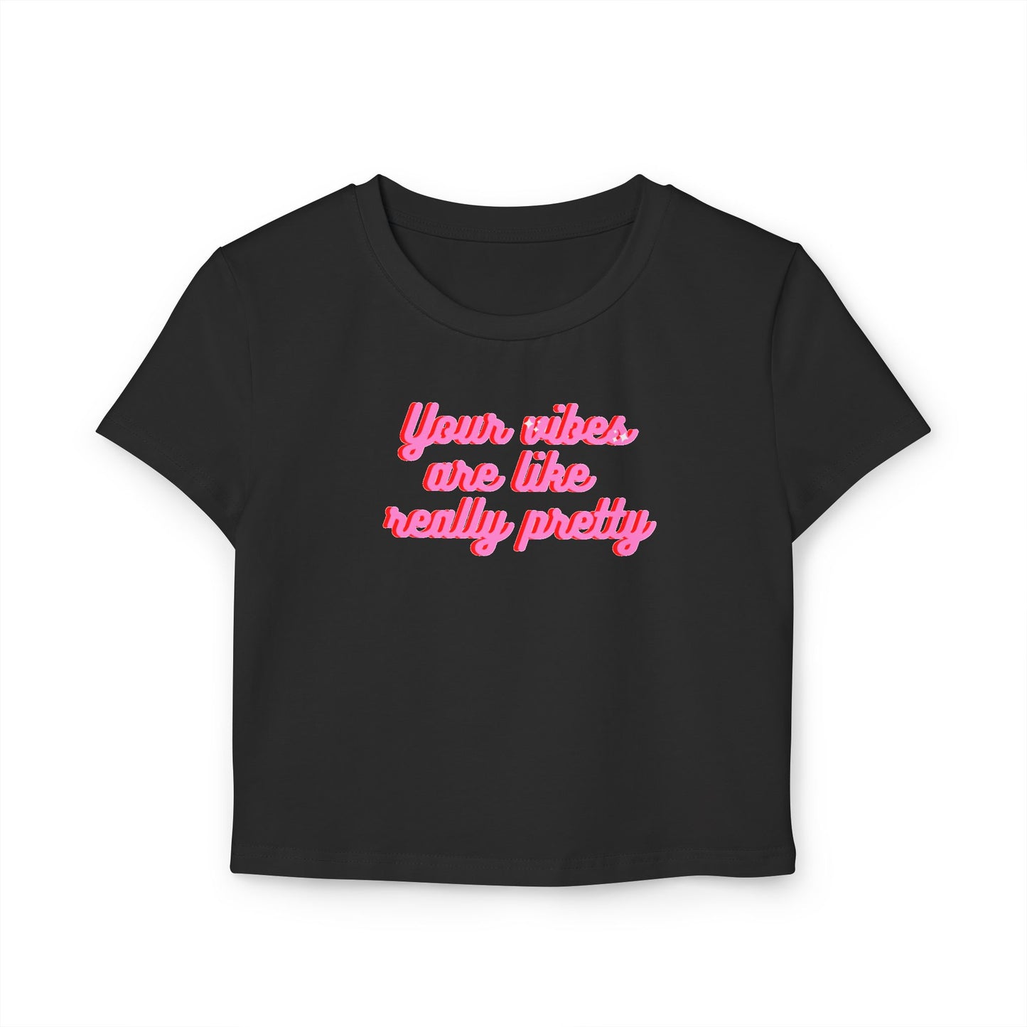 Feminine Baby Tee - "Your Vibes Are Like Really Pretty"