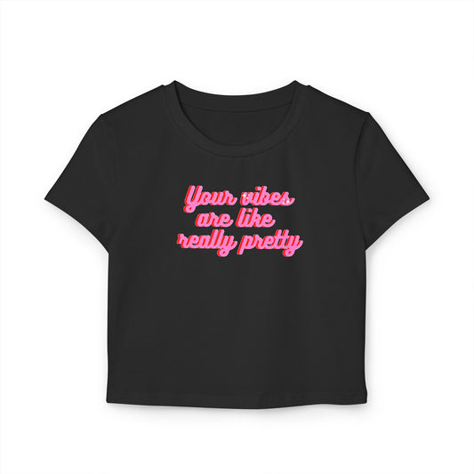 Feminine Baby Tee - "Your Vibes Are Like Really Pretty"
