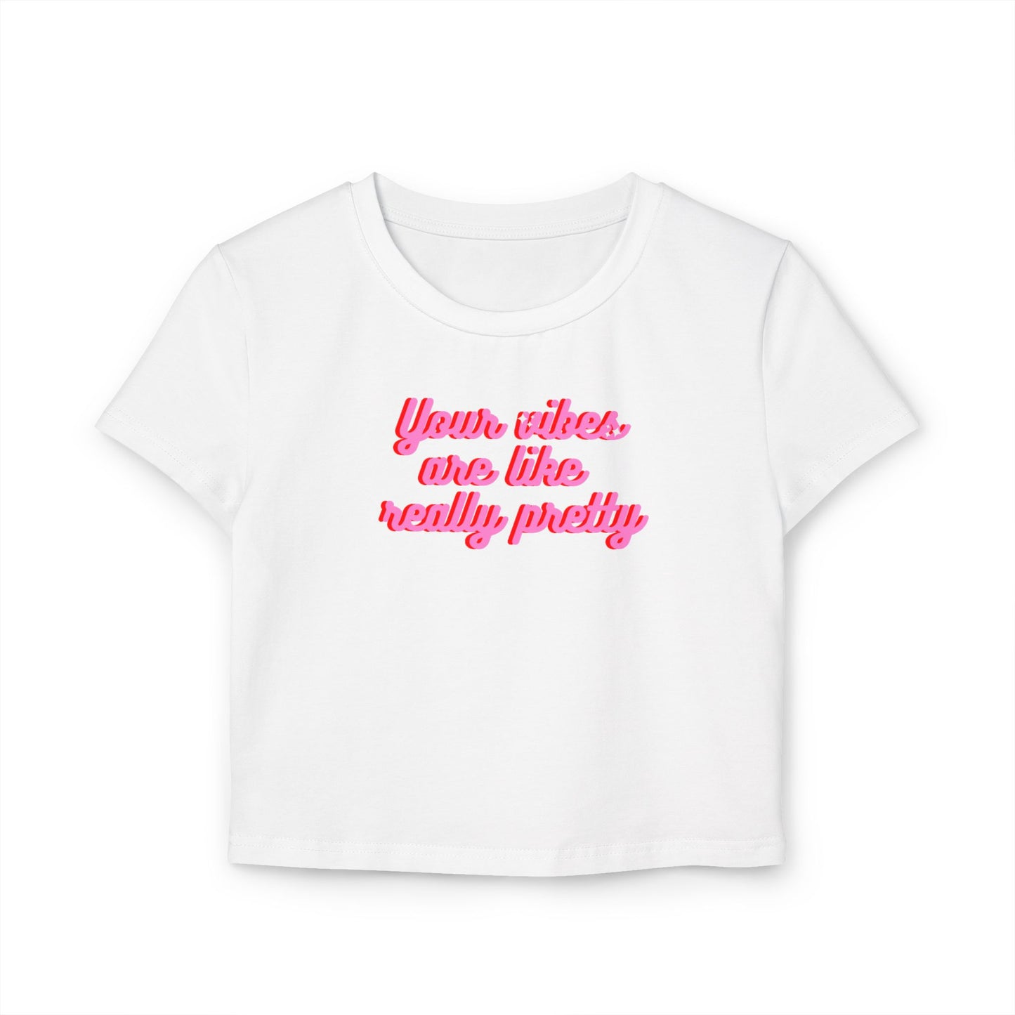 Feminine Baby Tee - "Your Vibes Are Like Really Pretty"