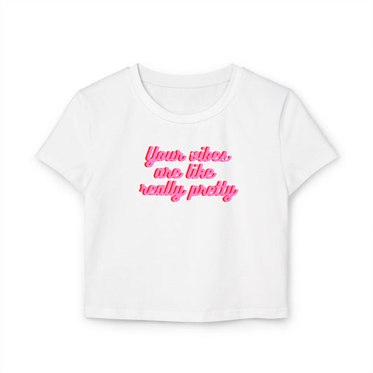 Feminine Baby Tee - "Your Vibes Are Like Really Pretty"