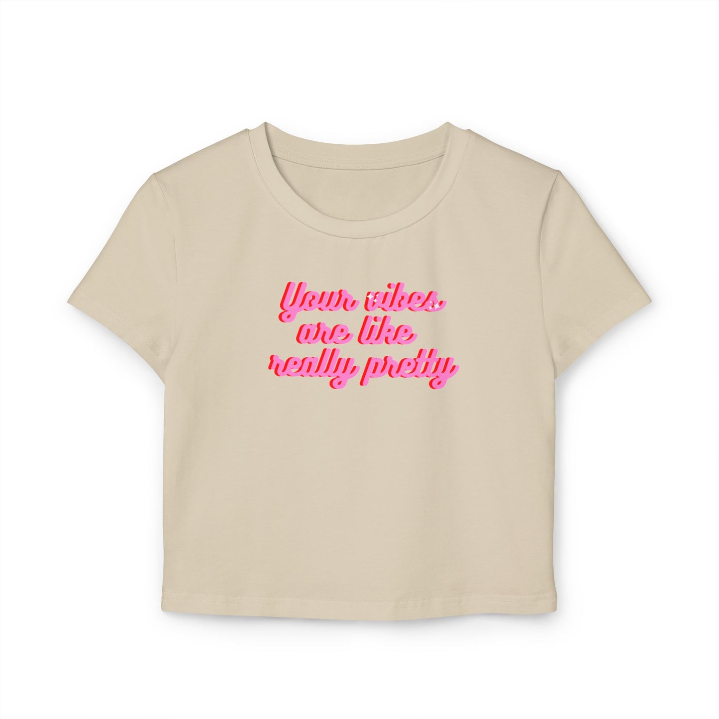 Feminine Baby Tee - "Your Vibes Are Like Really Pretty"